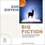 Big Fiction : How Conglomeration Changed the Publishing Industry and American Literature cover image cdn