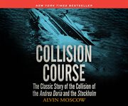 Collision course : the classic story of the collision of the Andrea Doria and the Stockholm cover image cdn