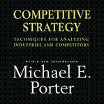 Competitive Strategy : Techniques for Analyzing Industries and Competitors cover image cdn
