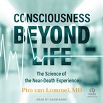 Consciousness Beyond Life : The Science of the Near-Death Experience cover image cdn