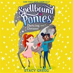 Dancing and Dreams : Spellbound Ponies cover image cdn