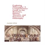 Exploring Philosophy : A Comprehensive Guide to the Branches, History, Theories, and Practices of cover image cdn