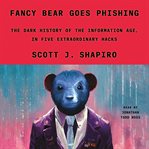 Fancy Bear Goes Phishing : The Dark History of the Information Age, in Five Extraordinary Hacks cover image cdn