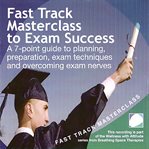 Fast track masterclass to exam success. A 7-Point Guide to Planning, Preparation, Exam Techniques and Overcoming Exam Nerves cover image cdn