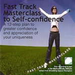 Fast track masterclass to self-confidence. A 12-Step Plan to Greater Confidence and Appreciation of Your Uniqueness cover image cdn