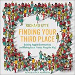 Finding Your Third Place : Building Happier Communities (and Making Great Friends Along the Way) cover image cdn