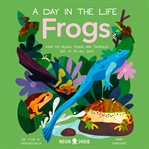 Frogs : What Do Frogs, Toads, and Tadpoles Get Up to All Day?. Day in the Life cover image cdn