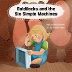 Goldilocks and the Six Simple Machines : Science Folktales cover image cdn
