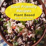 Gout Friendly Recipes : Plant Based cover image cdn