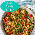 Gout Friendly Recipes : Plant Based. Delicious. Easy to Prepare cover image cdn