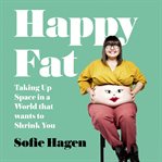 Happy Fat : Taking Up Space in a World That Wants to Shrink You cover image cdn