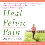 Heal Pelvic Pain : A Proven Stretching, Strengthening, and Nutrition Program for Relieving Pain, Incontinence, I.B.S, a cover image cdn