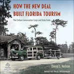 How the New Deal Built Florida Tourism : The Civilian Conservation Corps and State Parks cover image cdn