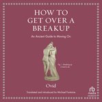How to Get Over a Breakup : An Ancient Guide to Moving On. Ancient Wisdom for Modern Readers cover image cdn