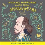 King Lear and Henry V : Michael Morpurgo's Tales from Shakespeare cover image cdn