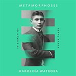 Metamorphoses : In Search of Franz Kafka cover image cdn