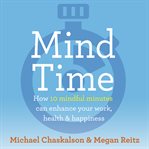 Mind time : how ten mindful minutes can enhance your work, health and happiness cover image cdn