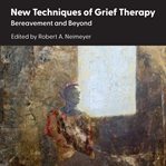 New Techniques of Grief Therapy : Bereavement and Beyond. Series in Death, Dying, and Bereavement cover image cdn