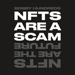 NFTs Are a Scam / NFTs Are the Future : The Early Years: 2020-2023 cover image cdn