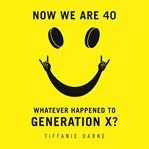Now we are 40 : whatever happened to Generation X? cover image cdn