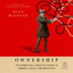 Ownership : The Evangelical Legacy of Slavery in Edwards, Wesley, and Whitefield cover image cdn