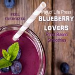 Plant Based Smoothies : Feel Energized. Blueberry Lovers cover image cdn