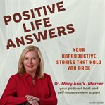 Positive Life Answers : Your Unproductive Stories That Hold You Back cover image cdn