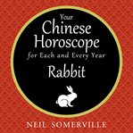 Your Chinese horoscope for each and every year : Rabbit cover image cdn