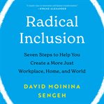 Radical Inclusion : Seven Steps to Help You Create a More Just Workplace, Home, and World cover image cdn