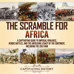 Scramble for Africa : A Captivating Guide to Imperial Rivalries, Heroic Battles, and the Unfolding cover image cdn