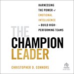 The Champion Leader : Harnessing the Power of Emotional Intelligence to Build High-Performing Teams cover image cdn