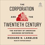 The Corporation and the Twentieth Century : The History of American Business Enterprise cover image cdn