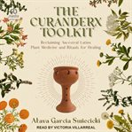The Curanderx Toolkit : Reclaiming Ancestral Latinx Plant Medicine and Rituals for Healing cover image cdn