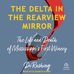 The Delta in the Rearview Mirror : The Life and Death of Mississippi's First Winery cover image cdn