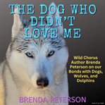 The Dog Who Didn't Love Me : Wild Chorus Author Brenda Peterson on Our Bonds With Dogs, Wolves, and D cover image cdn