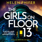 The Girls on Floor 13 : A Completely Gripping Crime Thriller With a Shocking Twist. Detective Maria Miller cover image cdn
