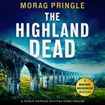 The Highland Dead : A Totally Gripping Scottish Crime Thriller. Rachel McKenzie Mystery cover image cdn