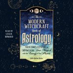 The Modern Witchcraft Book of Astrology : Your Complete Guide to Empowering Your Magick With the Energy of the Planets. Modern Witchcraft cover image cdn