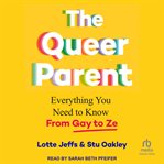 The Queer Parent : Everything You Need to Know from Gay to Z cover image cdn