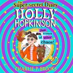 The Super-Secret Diary of Holly Hopkinson : Just a Touch of Utter Chaos. Just a Touch of Utter Chaos. Holly Hopkinson cover image cdn