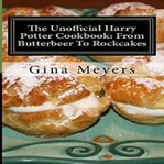 The Unofficial Harry Potter Cookbook : From Butterbeer to Rockcakes cover image cdn