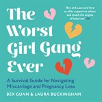 The Worst Girl Gang Ever : A Survival Guide for Navigating Miscarriage and Pregnancy Loss cover image cdn