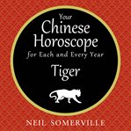 Your Chinese horoscope for each and every year : Tiger cover image cdn