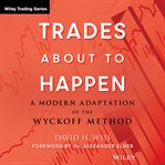 Trades About to Happen : A Modern Adaptation of the Wyckoff Method. Wiley Trading cover image cdn