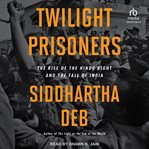 Twilight Prisoners : The Rise of the Hindu Right and the Fall of Democracy in India cover image cdn