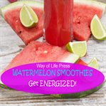 Watermelon Smoothies : Get Energized cover image cdn