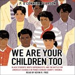 We Are Your Children Too : Black Students, White Supremacists, and the Battle for America's Schools in Prince Edward County, Vi cover image cdn