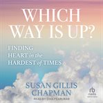 Which Way Is Up? : Finding Heart in the Hardest of Times cover image cdn