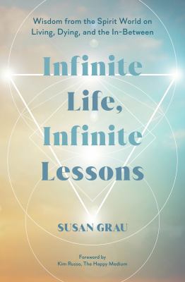 Infinite life, infinite lessons : wisdom from the Spirit World on living, dying, and the in-between  cover image cdn