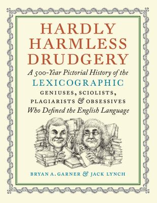 Hardly harmless drudgery : a 500-year pictorial history of the lexicographic geniuses, sciolists, plagiarists & obsessives who defined the English language  cover image cdn